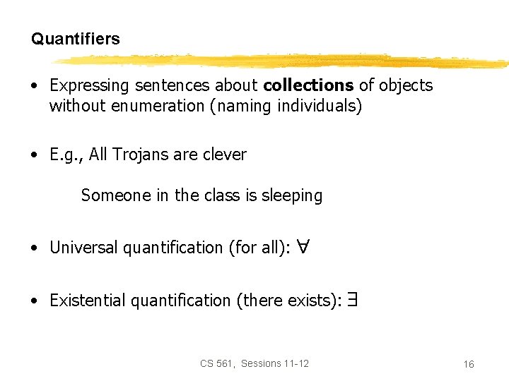Quantifiers • Expressing sentences about collections of objects without enumeration (naming individuals) • E.