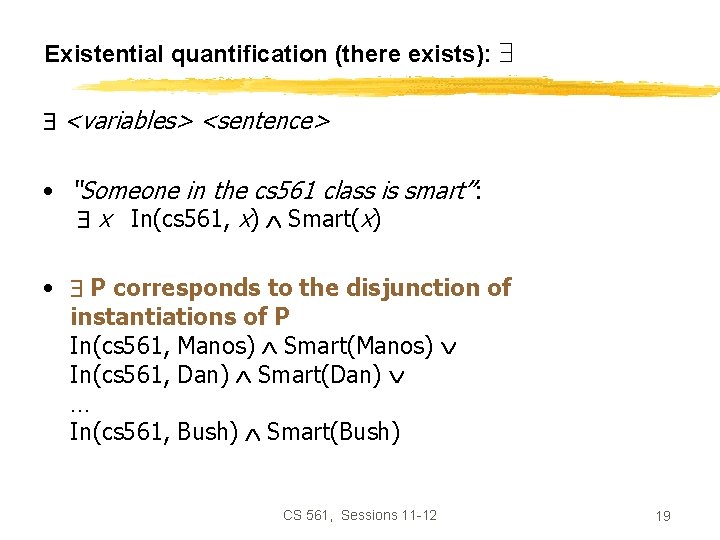 Existential quantification (there exists): <variables> <sentence> • “Someone in the cs 561 class is