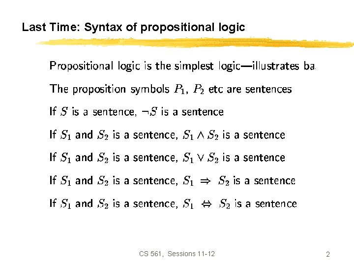 Last Time: Syntax of propositional logic CS 561, Sessions 11 -12 2 