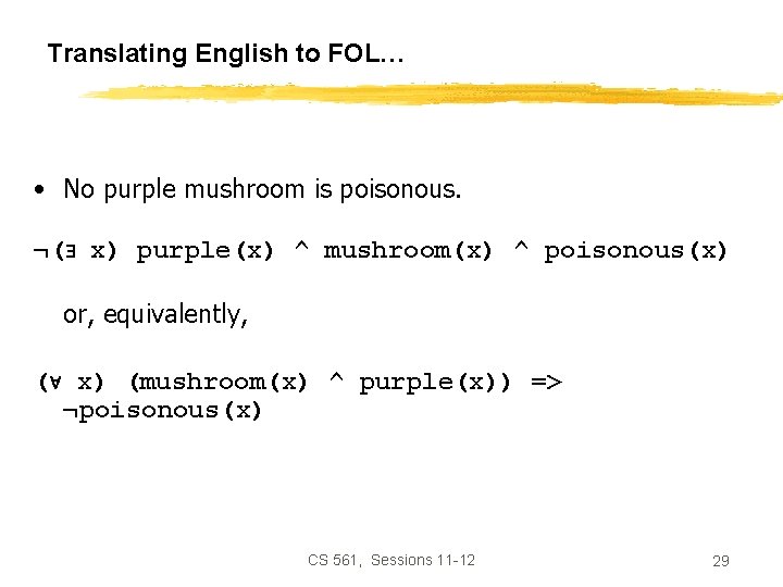 Translating English to FOL… • No purple mushroom is poisonous. ¬( x) purple(x) ^