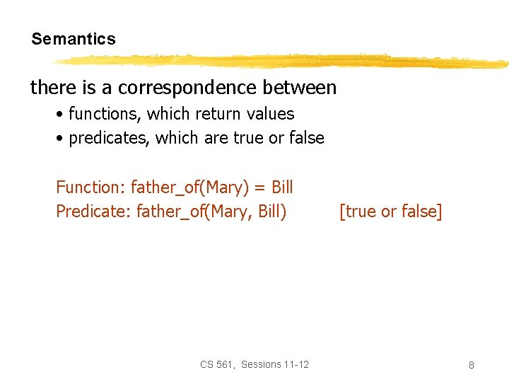 Semantics there is a correspondence between • functions, which return values • predicates, which