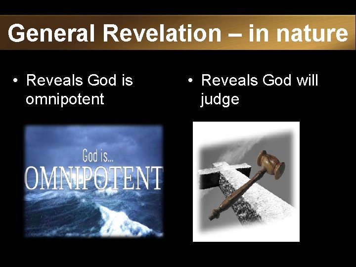 General Revelation – in nature • Reveals God is omnipotent • Reveals God will