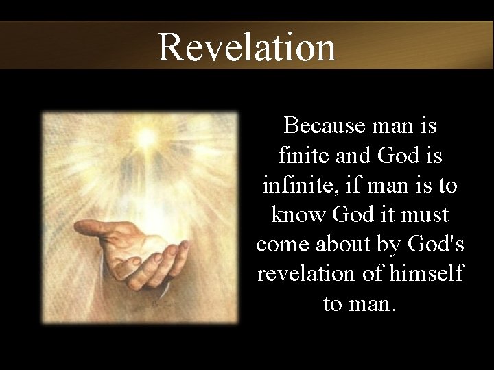 Revelation Because man is finite and God is infinite, if man is to know