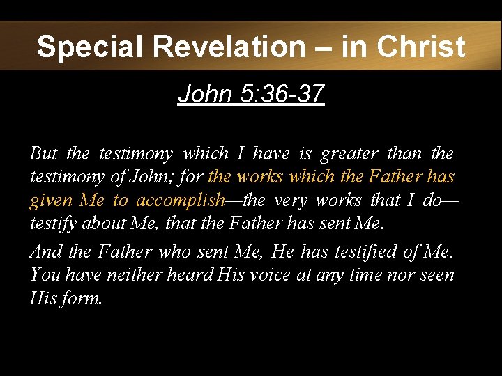 Special Revelation – in Christ John 5: 36 -37 But the testimony which I