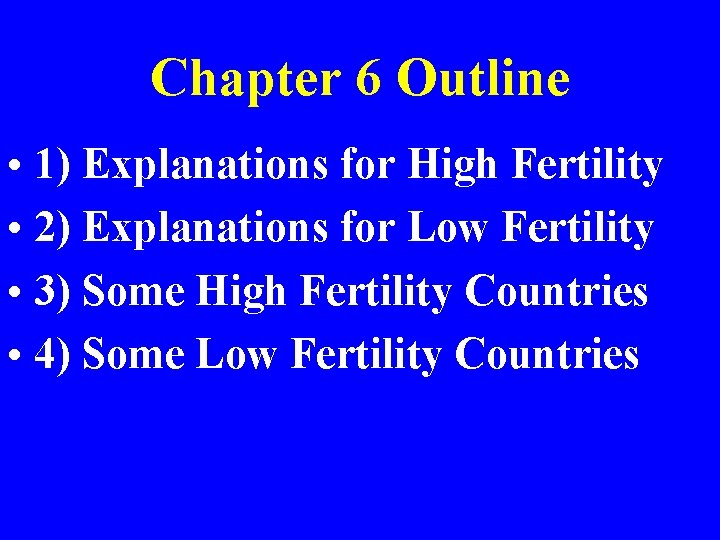 Chapter 6 Outline • 1) Explanations for High Fertility • 2) Explanations for Low