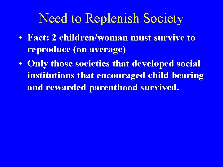 Need to Replenish Society • Fact: 2 children/woman must survive to reproduce (on average)