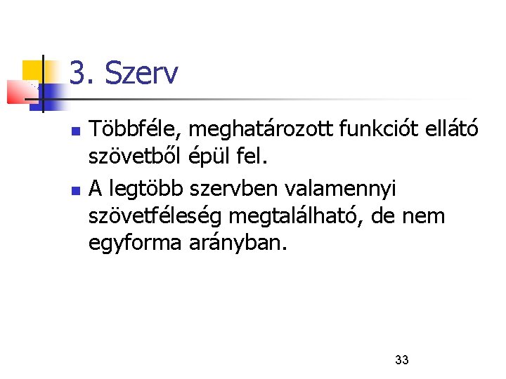 3. Szerv Többféle, meghatározott funkciót ellátó szövetből épül fel. A legtöbb szervben valamennyi szövetféleség