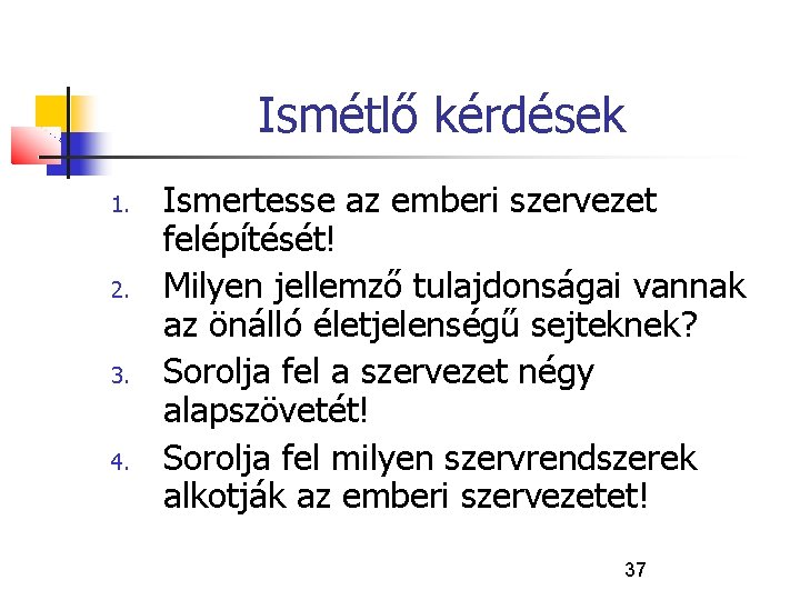 Ismétlő kérdések 1. 2. 3. 4. Ismertesse az emberi szervezet felépítését! Milyen jellemző tulajdonságai