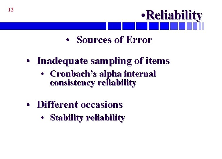 12 • Reliability • Sources of Error • Inadequate sampling of items • Cronbach’s