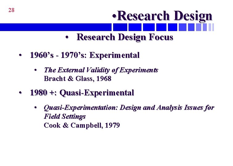 28 • Research Design Focus • 1960’s - 1970’s: Experimental • The External Validity