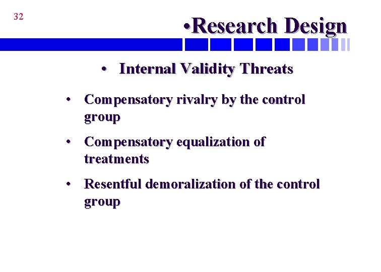 32 • Research Design • Internal Validity Threats • Compensatory rivalry by the control