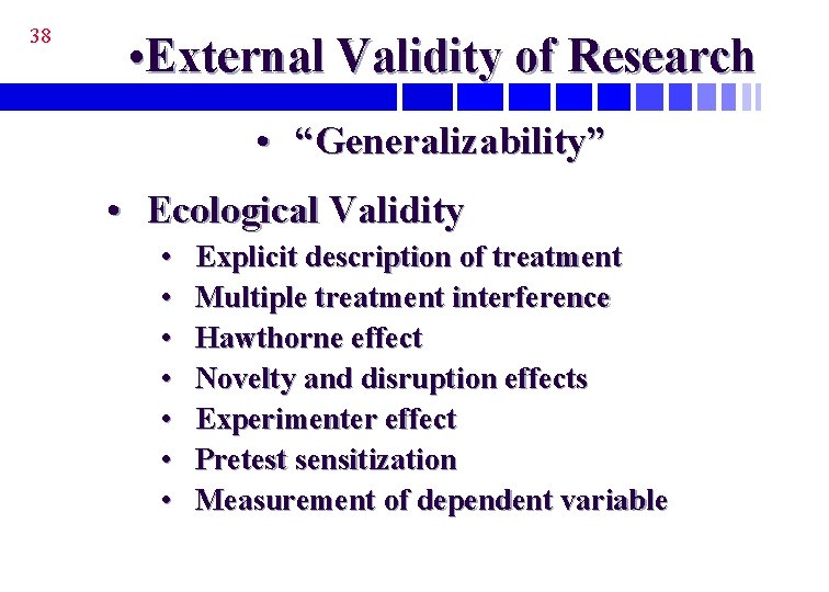 38 • External Validity of Research • “Generalizability” • Ecological Validity • • Explicit