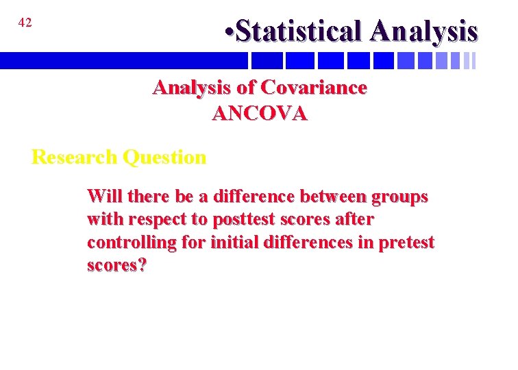  • Statistical Analysis 42 Analysis of Covariance ANCOVA Research Question Will there be