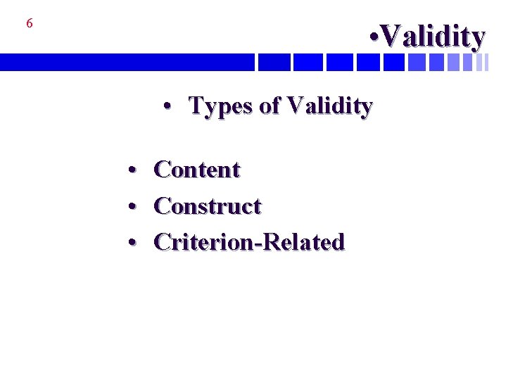 6 • Validity • Types of Validity • • • Content Construct Criterion-Related 