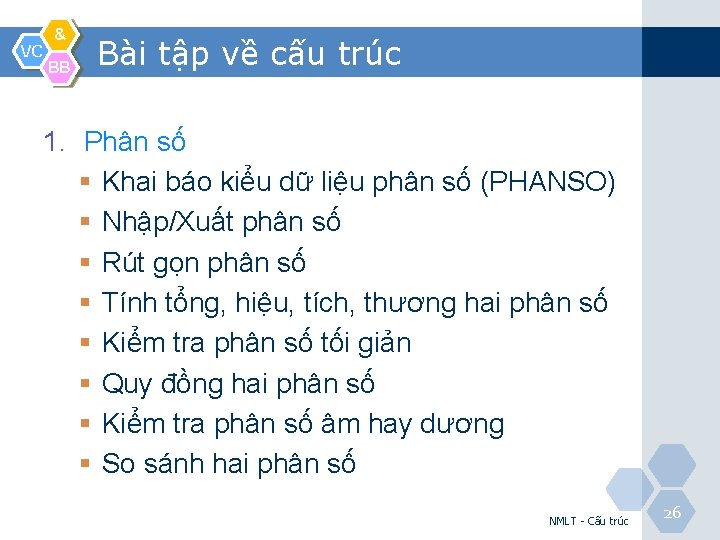 VC & BB Bài tập về cấu trúc 1. Phân số § Khai báo