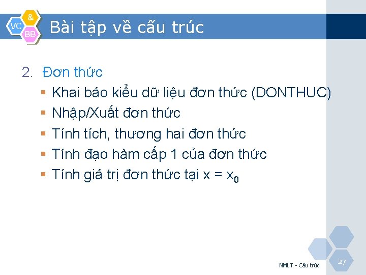 VC & BB Bài tập về cấu trúc 2. Đơn thức § Khai báo