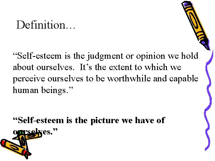 Definition… “Self-esteem is the judgment or opinion we hold about ourselves. It’s the extent