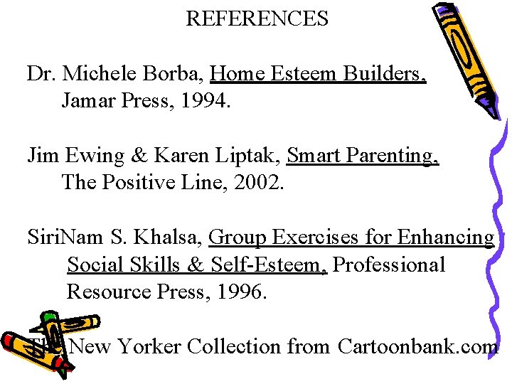 REFERENCES Dr. Michele Borba, Home Esteem Builders, Jamar Press, 1994. Jim Ewing & Karen
