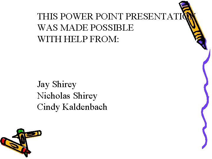 THIS POWER POINT PRESENTATION WAS MADE POSSIBLE WITH HELP FROM: Jay Shirey Nicholas Shirey