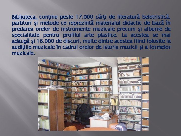 Biblioteca, conţine peste 17. 000 cărţi de literatură beletristică, partituri şi metode ce reprezintă