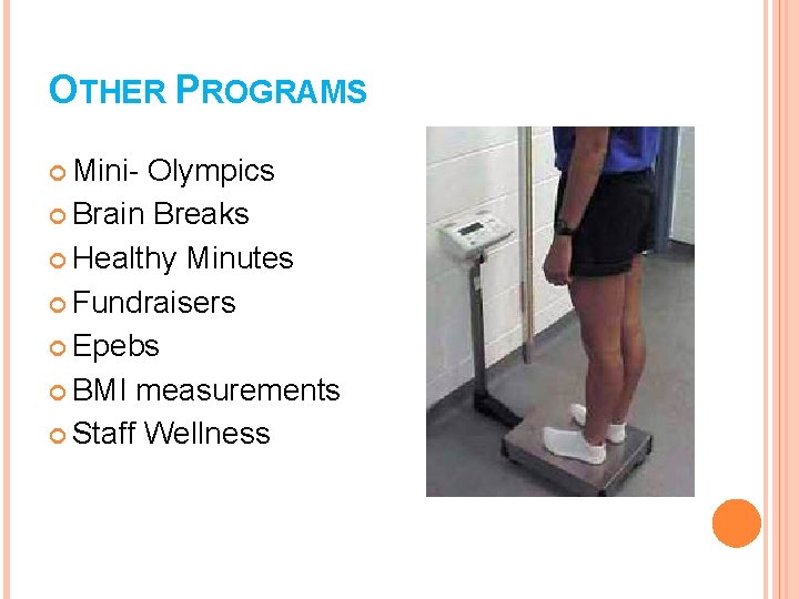 OTHER PROGRAMS Mini- Olympics Brain Breaks Healthy Minutes Fundraisers Epebs BMI measurements Staff Wellness