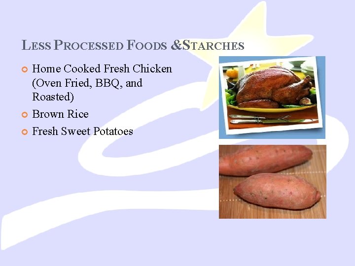 LESS PROCESSED FOODS &STARCHES Home Cooked Fresh Chicken (Oven Fried, BBQ, and Roasted) Brown
