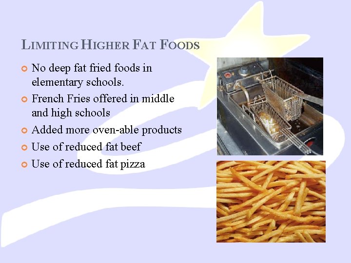 LIMITING HIGHER FAT FOODS No deep fat fried foods in elementary schools. French Fries