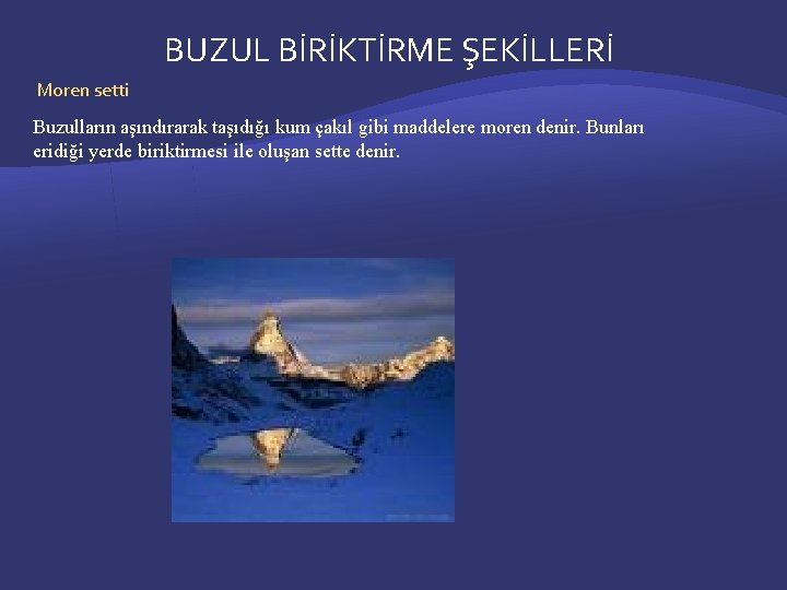 BUZUL BİRİKTİRME ŞEKİLLERİ Moren setti Buzulların aşındırarak taşıdığı kum çakıl gibi maddelere moren denir.