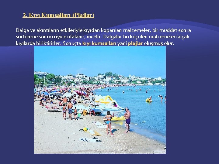 2. Kıyı Kumsalları (Plajlar) Dalga ve akıntıların etkileriyle kıyıdan koparılan malzemeler, bir müddet sonra