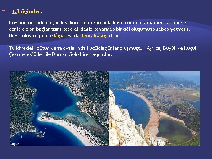 4. Lâgünler: Koyların önünde oluşan kıyı kordonları zamanla koyun önünü tamamen kapatır ve