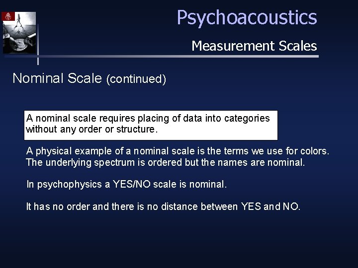 Psychoacoustics Measurement Scales Nominal Scale (continued) A nominal scale requires placing of data into
