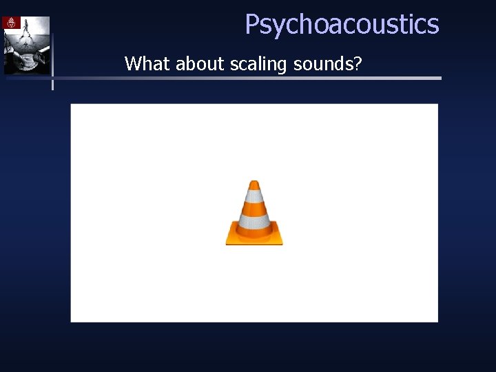 Psychoacoustics What about scaling sounds? 