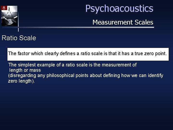 Psychoacoustics Measurement Scales Ratio Scale The factor which clearly defines a ratio scale is
