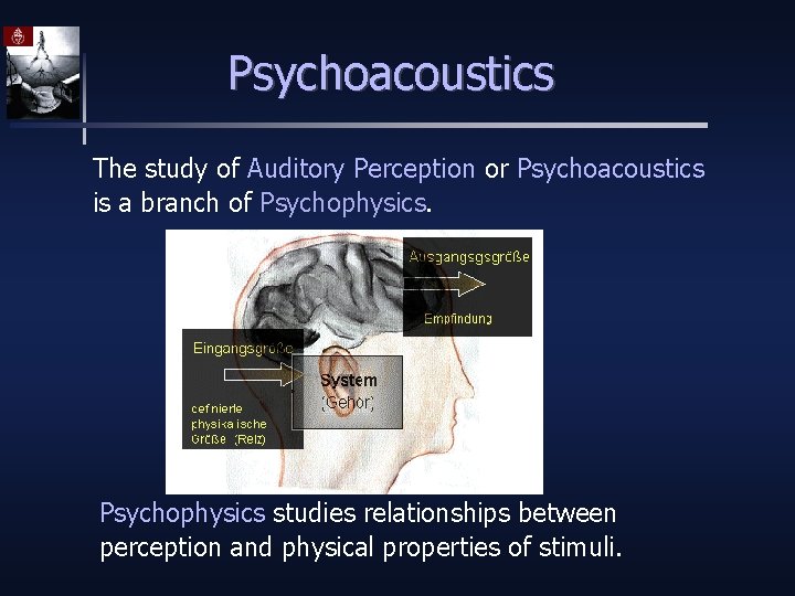 Psychoacoustics The study of Auditory Perception or Psychoacoustics is a branch of Psychophysics studies