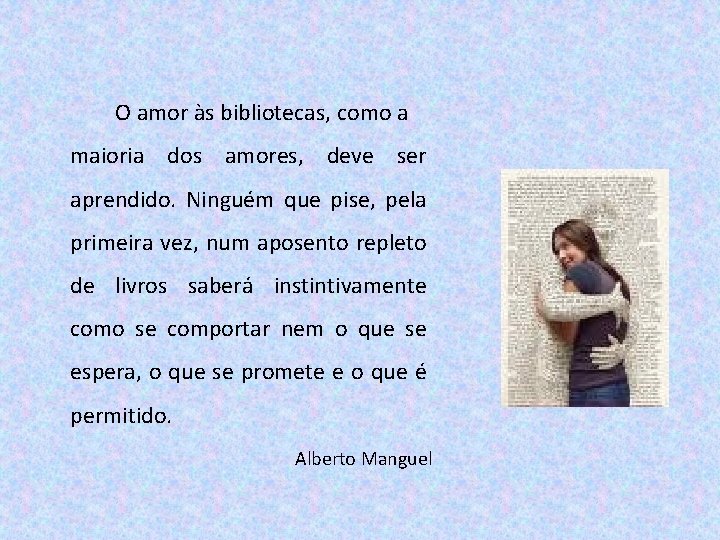 O amor às bibliotecas, como a maioria dos amores, deve ser aprendido. Ninguém que