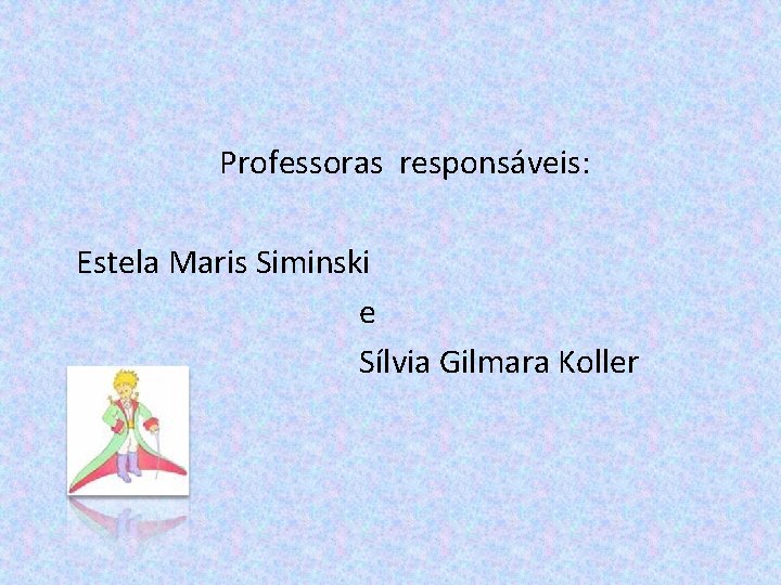 Professoras responsáveis: Estela Maris Siminski e Sílvia Gilmara Koller 