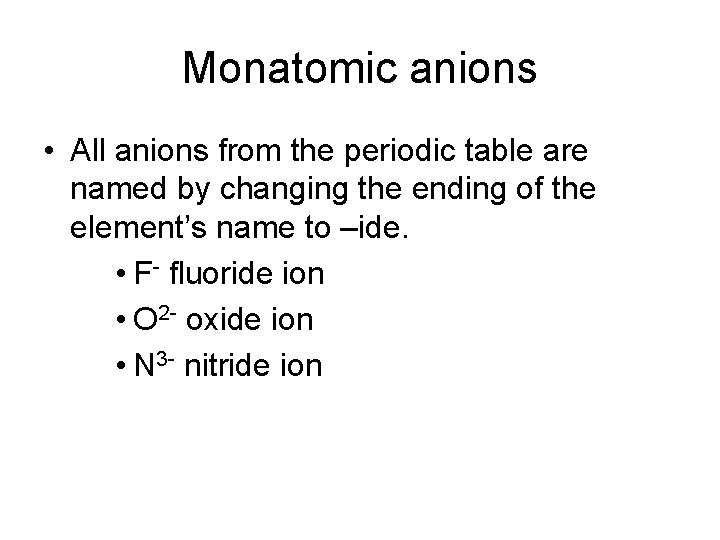 Monatomic anions • All anions from the periodic table are named by changing the