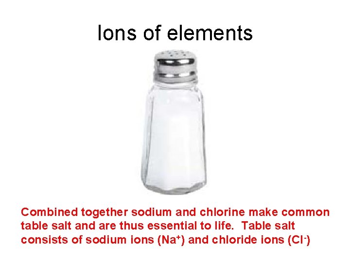 Ions of elements Combined together sodium and chlorine make common table salt and are