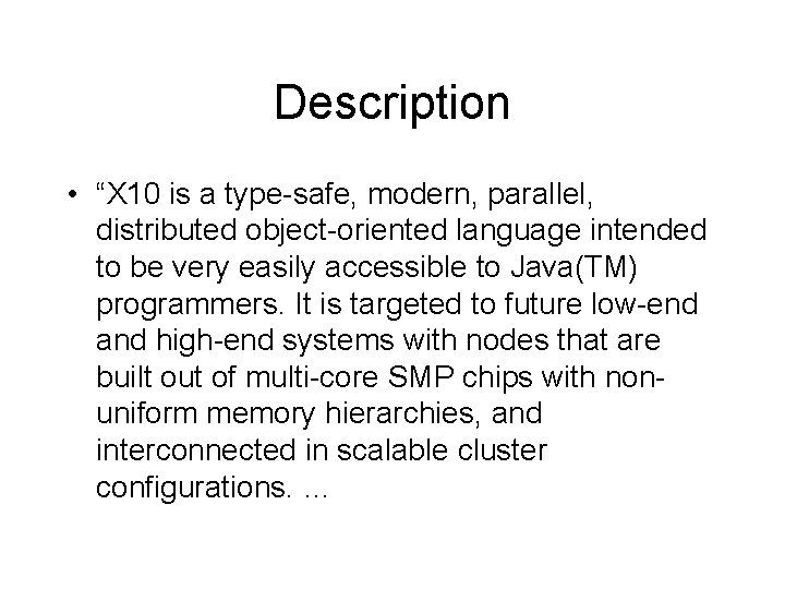 Description • “X 10 is a type-safe, modern, parallel, distributed object-oriented language intended to