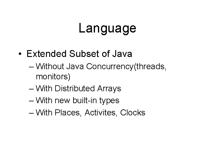Language • Extended Subset of Java – Without Java Concurrency(threads, monitors) – With Distributed