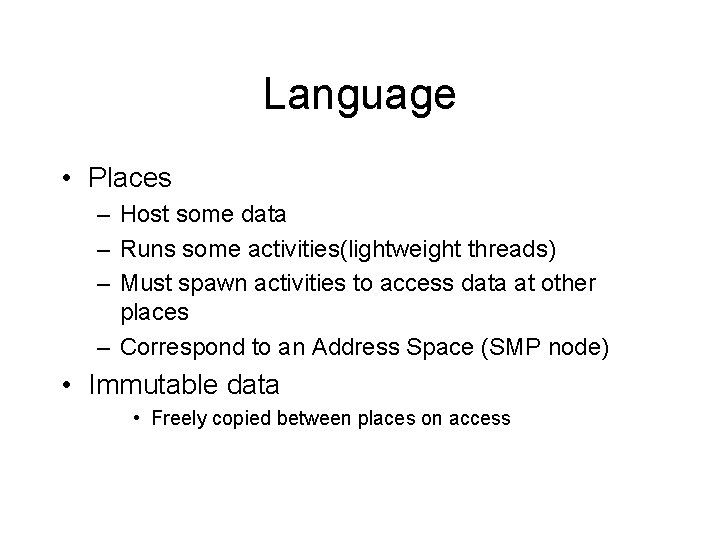 Language • Places – Host some data – Runs some activities(lightweight threads) – Must