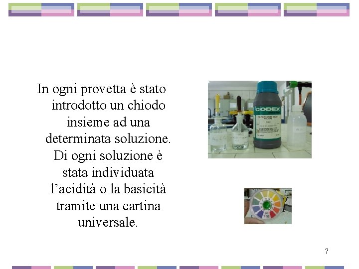 In ogni provetta è stato introdotto un chiodo insieme ad una determinata soluzione. Di