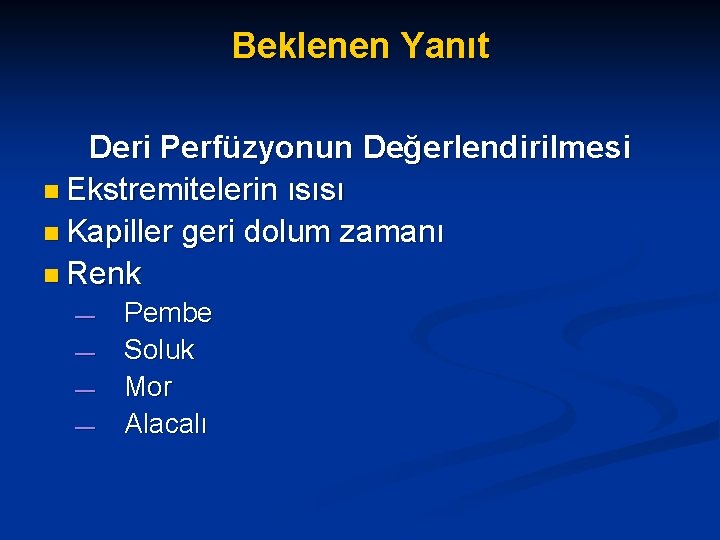 Beklenen Yanıt Deri Perfüzyonun Değerlendirilmesi n Ekstremitelerin ısısı n Kapiller geri dolum zamanı n