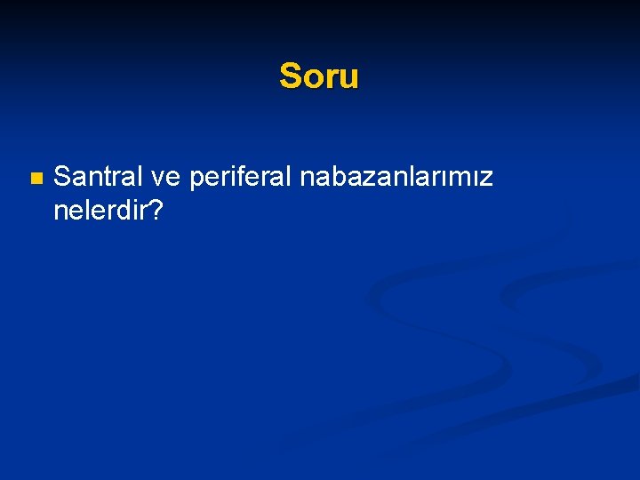 Soru n Santral ve periferal nabazanlarımız nelerdir? 