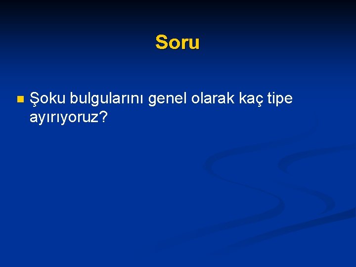 Soru n Şoku bulgularını genel olarak kaç tipe ayırıyoruz? 