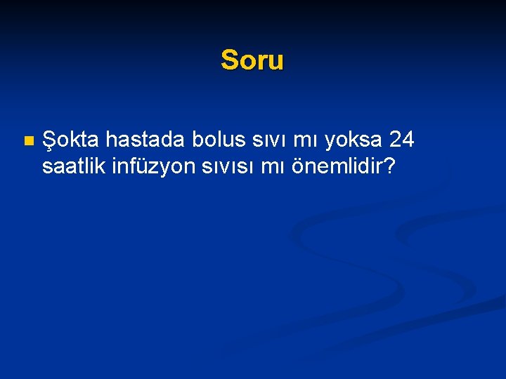 Soru n Şokta hastada bolus sıvı mı yoksa 24 saatlik infüzyon sıvısı mı önemlidir?