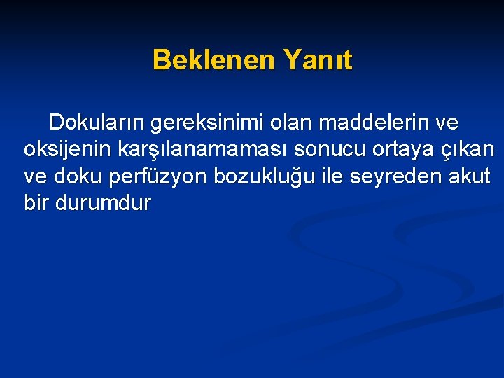 Beklenen Yanıt Dokuların gereksinimi olan maddelerin ve oksijenin karşılanamaması sonucu ortaya çıkan oksijenin ve