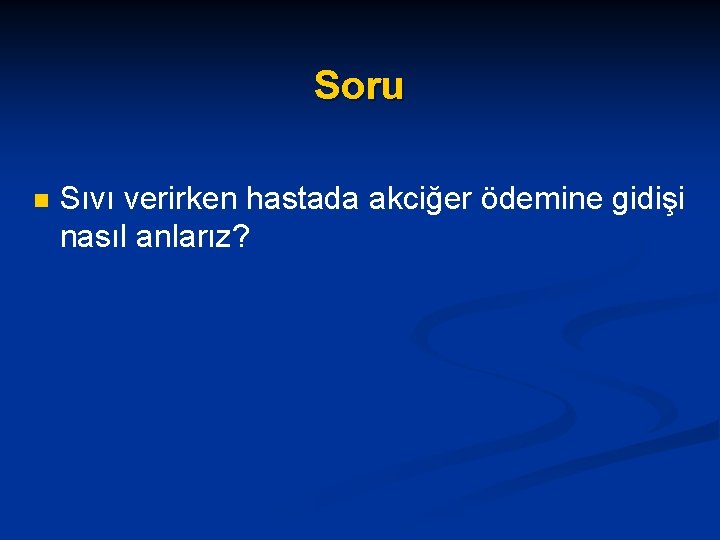 Soru n Sıvı verirken hastada akciğer ödemine gidişi nasıl anlarız? 