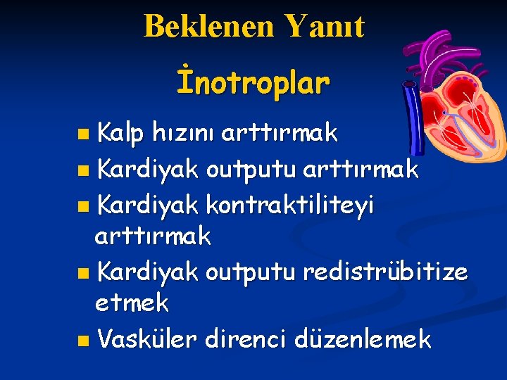 Beklenen Yanıt İnotroplar n Kalp hızını arttırmak n Kardiyak outputu arttırmak n Kardiyak kontraktiliteyi