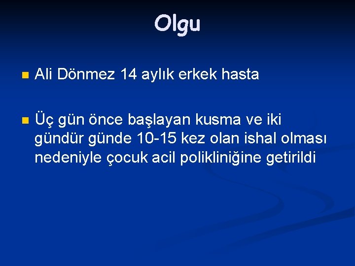 Olgu n Ali Dönmez 14 aylık erkek hasta n Üç gün önce başlayan kusma